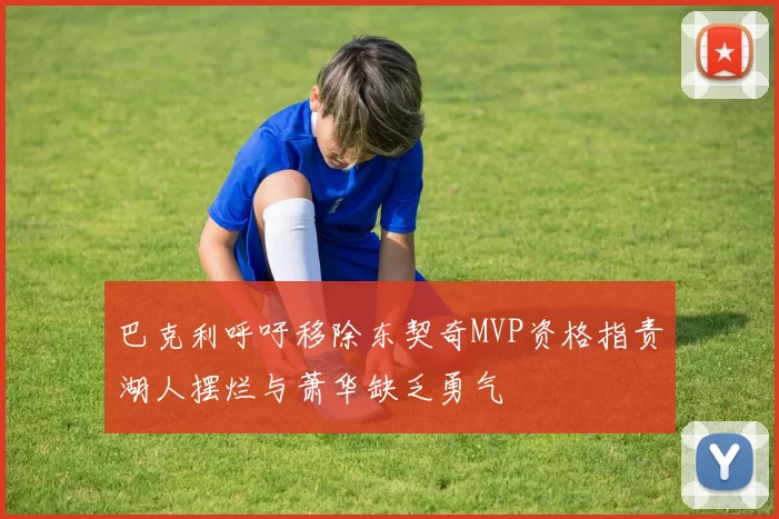 巴克利呼吁移除东契奇MVP资格指责湖人摆烂与萧华缺乏勇气