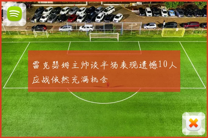 雷克瑟姆主帅谈半场表现遗憾10人应战依然充满机会